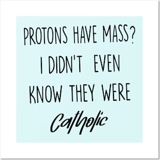 Protons Have Mass? I Didn't Even Know They were Catholic Posters and Art